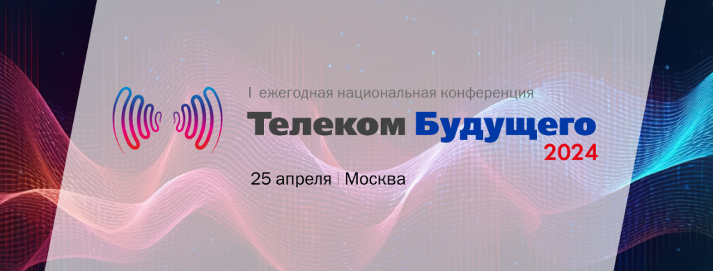Конференция «Телеком Будущего 2024» пройдет в Москве